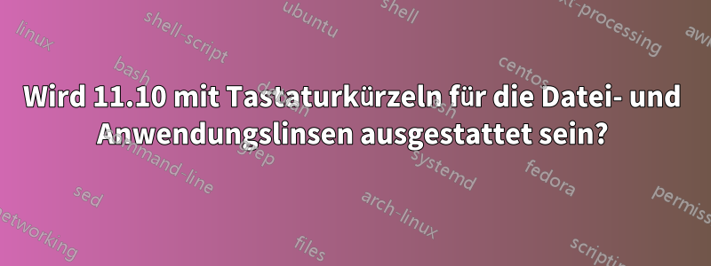 Wird 11.10 mit Tastaturkürzeln für die Datei- und Anwendungslinsen ausgestattet sein?