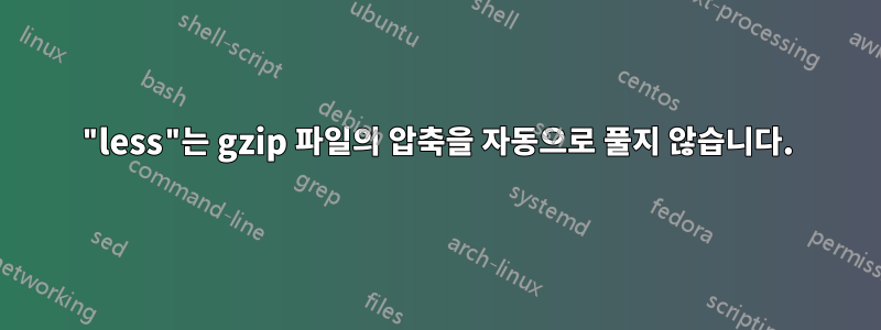 "less"는 gzip 파일의 압축을 자동으로 풀지 않습니다.