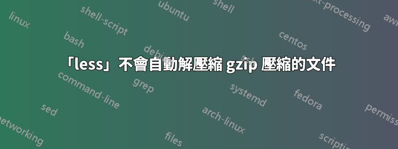 「less」不會自動解壓縮 gzip 壓縮的文件