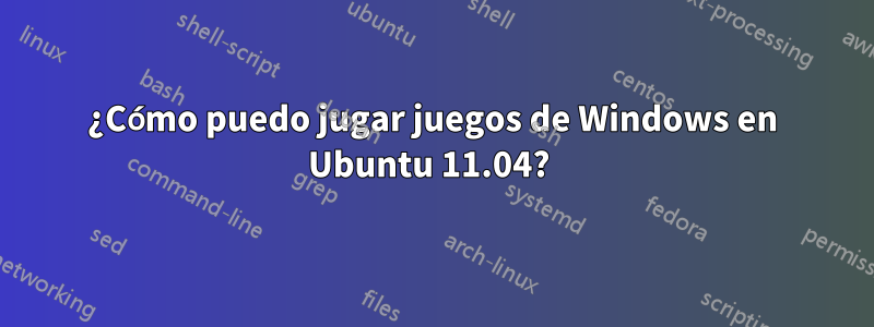 ¿Cómo puedo jugar juegos de Windows en Ubuntu 11.04? 