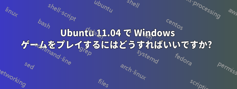 Ubuntu 11.04 で Windows ゲームをプレイするにはどうすればいいですか? 