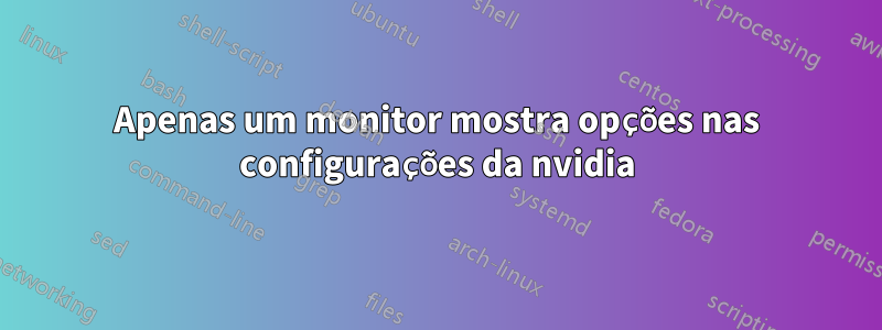 Apenas um monitor mostra opções nas configurações da nvidia