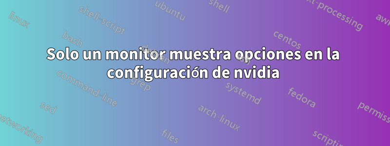 Solo un monitor muestra opciones en la configuración de nvidia