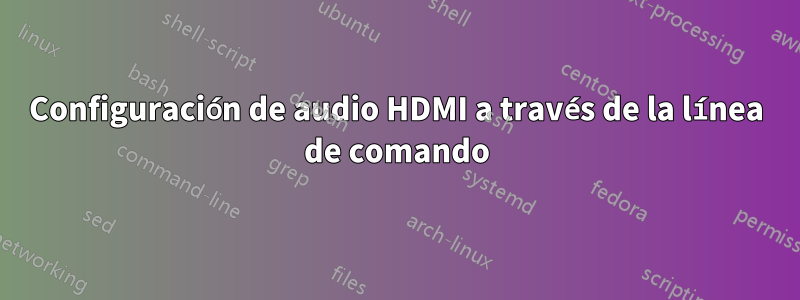 Configuración de audio HDMI a través de la línea de comando