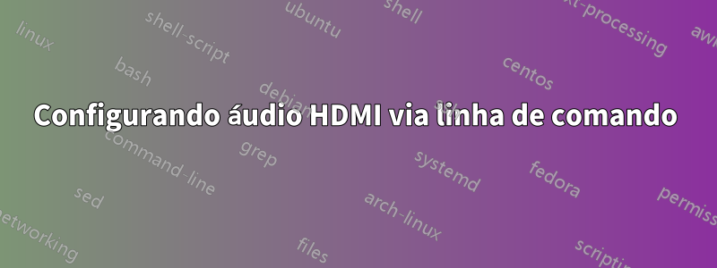 Configurando áudio HDMI via linha de comando