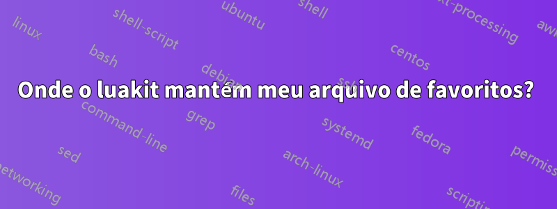 Onde o luakit mantém meu arquivo de favoritos?