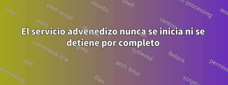 El servicio advenedizo nunca se inicia ni se detiene por completo