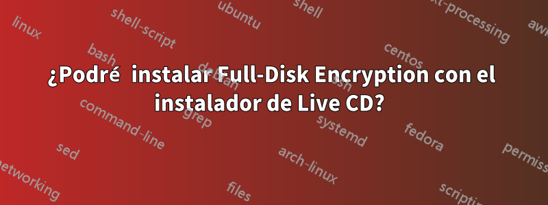 ¿Podré instalar Full-Disk Encryption con el instalador de Live CD? 