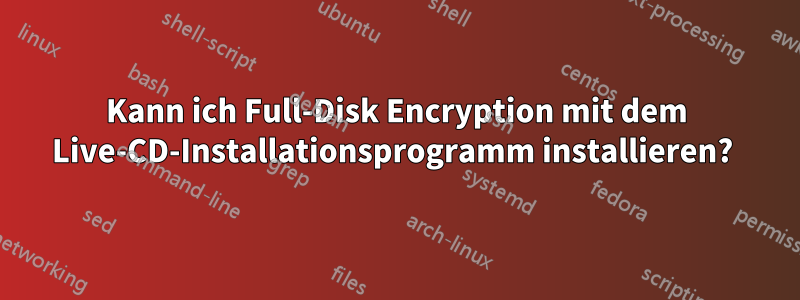 Kann ich Full-Disk Encryption mit dem Live-CD-Installationsprogramm installieren? 