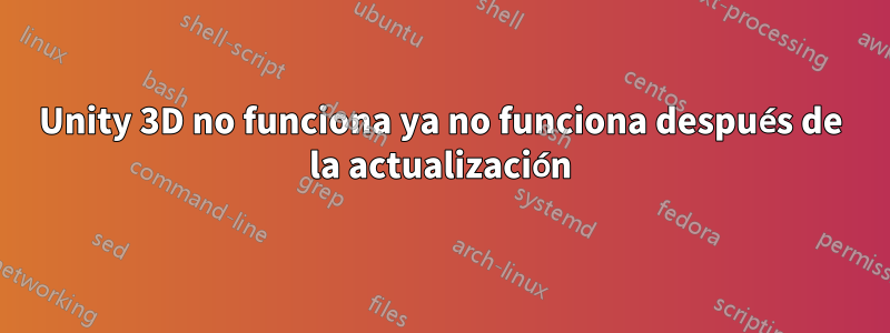 Unity 3D no funciona ya no funciona después de la actualización