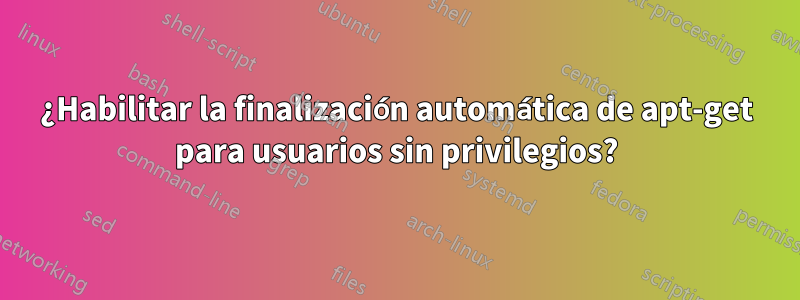 ¿Habilitar la finalización automática de apt-get para usuarios sin privilegios?