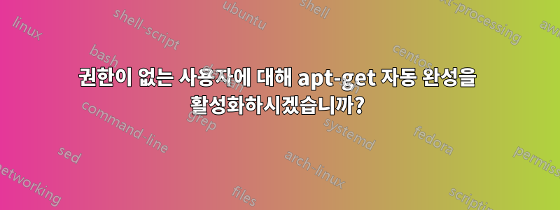 권한이 없는 사용자에 대해 apt-get 자동 완성을 활성화하시겠습니까?