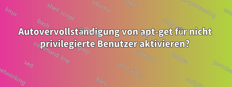 Autovervollständigung von apt-get für nicht privilegierte Benutzer aktivieren?