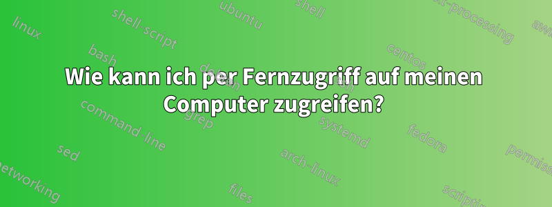 Wie kann ich per Fernzugriff auf meinen Computer zugreifen?