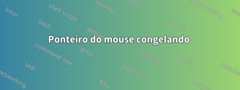 Ponteiro do mouse congelando