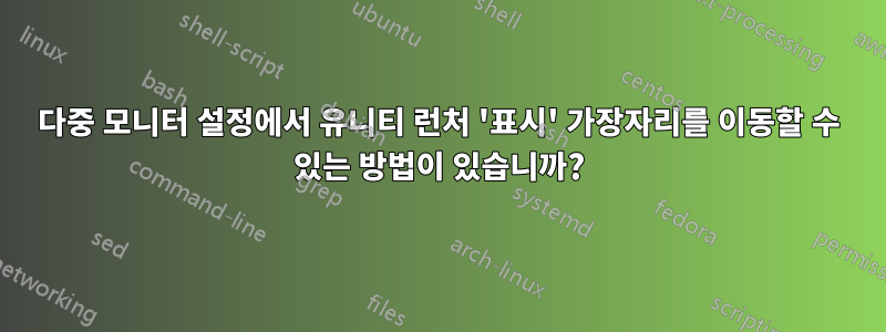 다중 모니터 설정에서 유니티 런처 '표시' 가장자리를 이동할 수 있는 방법이 있습니까?