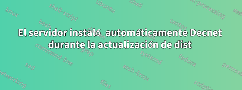 El servidor instaló automáticamente Decnet durante la actualización de dist