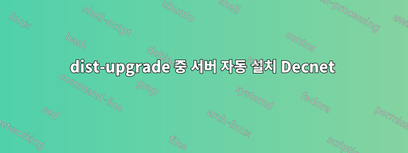 dist-upgrade 중 서버 자동 설치 Decnet