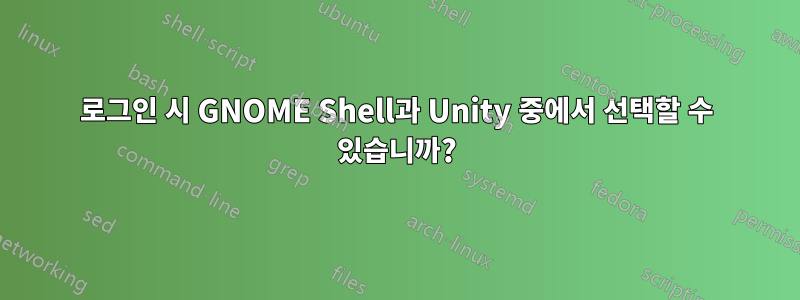 로그인 시 GNOME Shell과 Unity 중에서 선택할 수 있습니까?