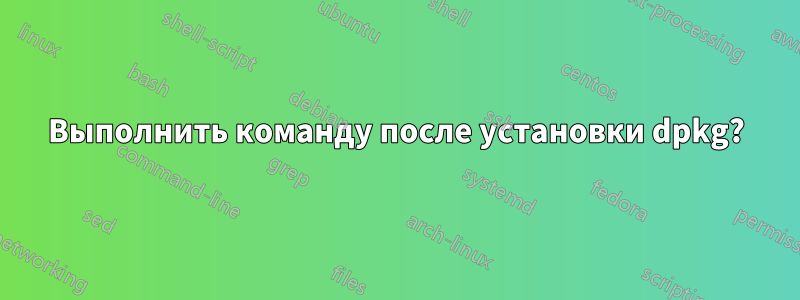 Выполнить команду после установки dpkg?