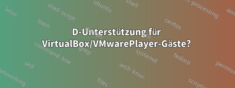 3D-Unterstützung für VirtualBox/VMwarePlayer-Gäste?