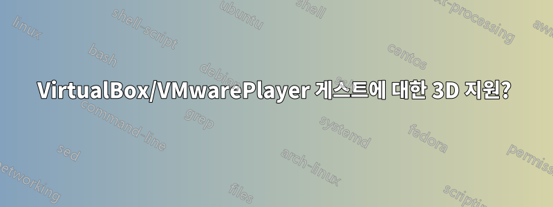 VirtualBox/VMwarePlayer 게스트에 대한 3D 지원?