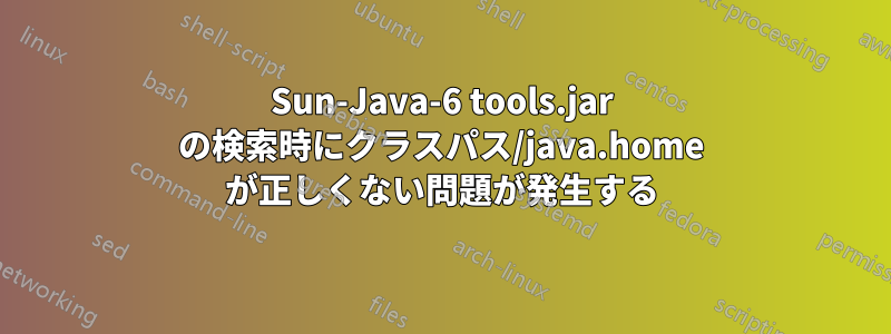 Sun-Java-6 tools.jar の検索時にクラスパス/java.home が正しくない問題が発生する