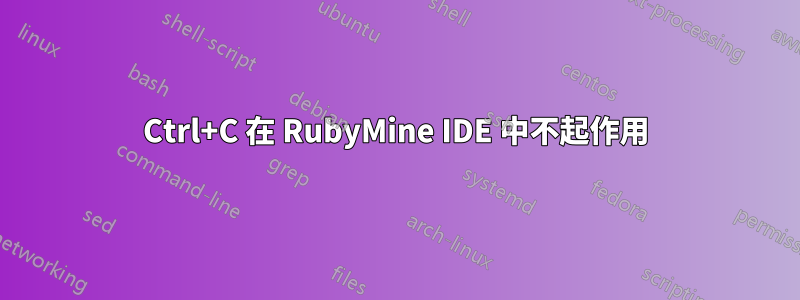 Ctrl+C 在 RubyMine IDE 中不起作用