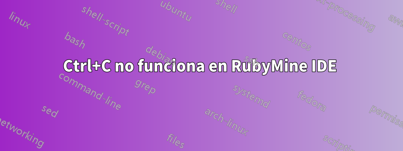 Ctrl+C no funciona en RubyMine IDE