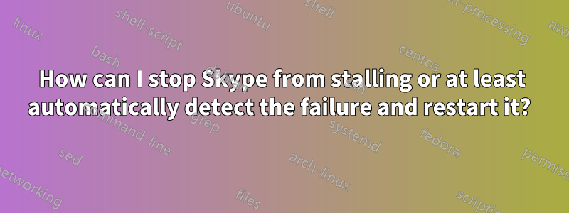 How can I stop Skype from stalling or at least automatically detect the failure and restart it? 