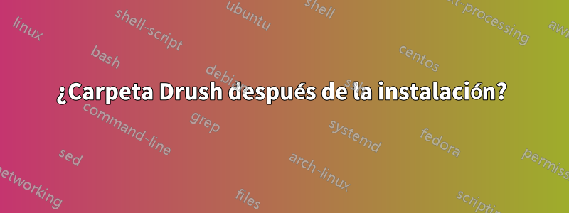 ¿Carpeta Drush después de la instalación?