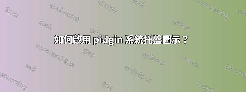 如何啟用 pidgin 系統托盤圖示？