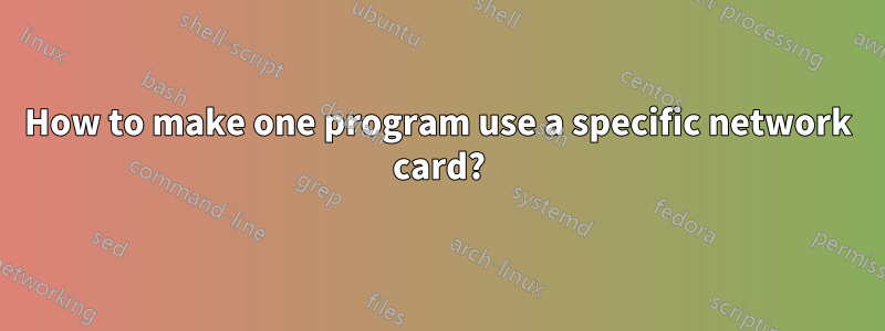 How to make one program use a specific network card?