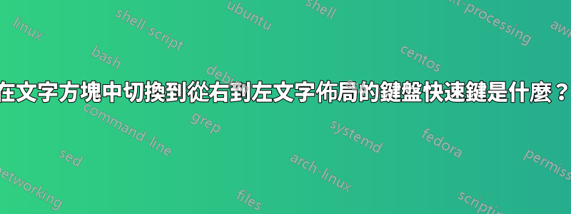 在文字方塊中切換到從右到左文字佈局的鍵盤快速鍵是什麼？