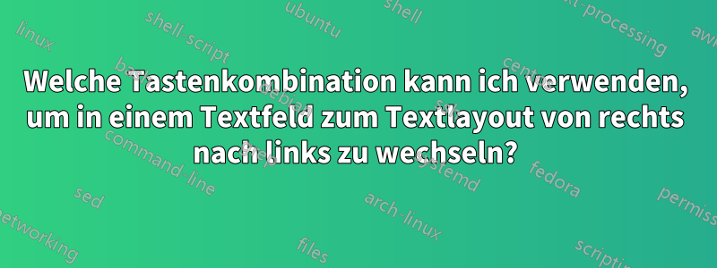 Welche Tastenkombination kann ich verwenden, um in einem Textfeld zum Textlayout von rechts nach links zu wechseln?