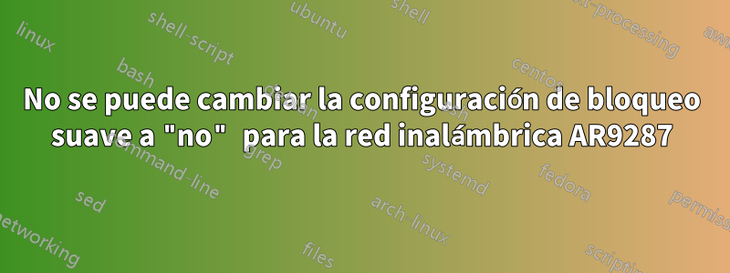 No se puede cambiar la configuración de bloqueo suave a "no" para la red inalámbrica AR9287