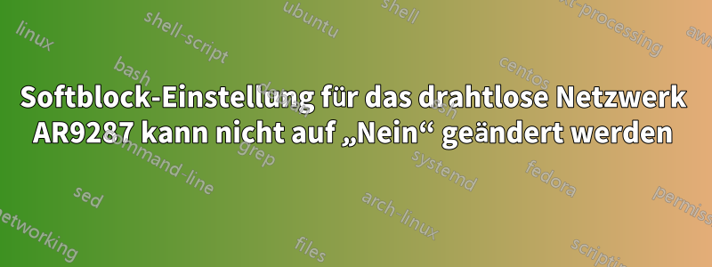 Softblock-Einstellung für das drahtlose Netzwerk AR9287 kann nicht auf „Nein“ geändert werden