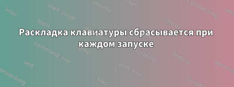 Раскладка клавиатуры сбрасывается при каждом запуске