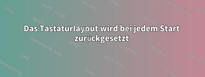 Das Tastaturlayout wird bei jedem Start zurückgesetzt