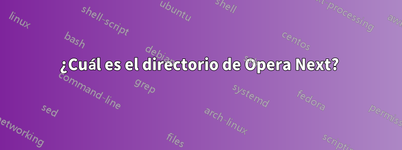 ¿Cuál es el directorio de Opera Next?