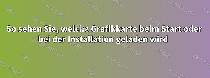 So sehen Sie, welche Grafikkarte beim Start oder bei der Installation geladen wird 