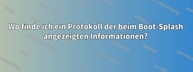 Wo finde ich ein Protokoll der beim Boot-Splash angezeigten Informationen?