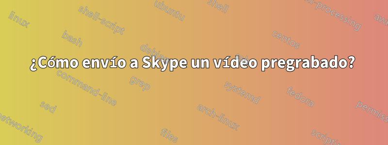 ¿Cómo envío a Skype un vídeo pregrabado?