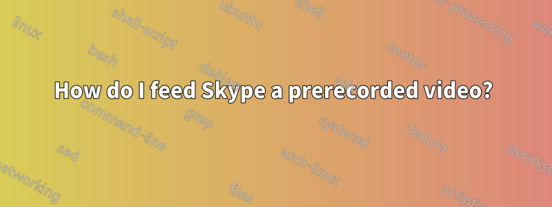 How do I feed Skype a prerecorded video?