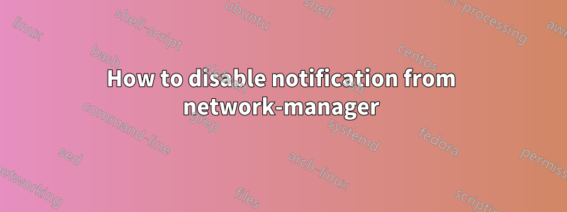 How to disable notification from network-manager