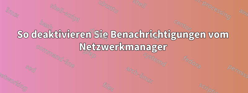 So deaktivieren Sie Benachrichtigungen vom Netzwerkmanager