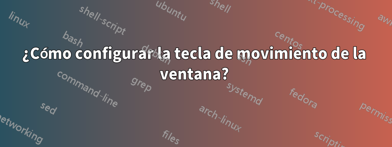 ¿Cómo configurar la tecla de movimiento de la ventana?