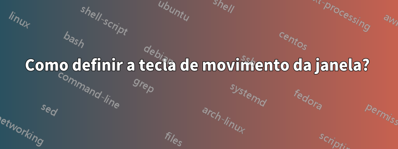 Como definir a tecla de movimento da janela?