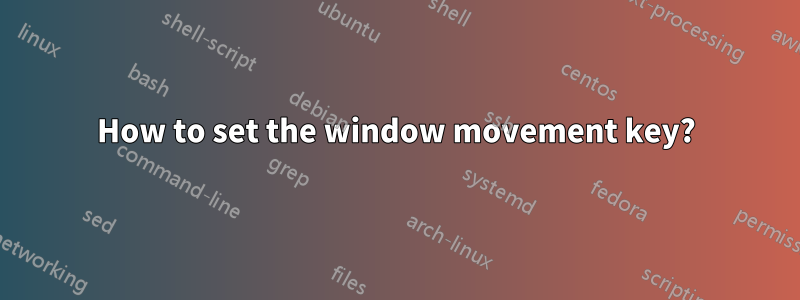 How to set the window movement key?