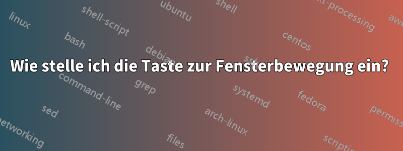 Wie stelle ich die Taste zur Fensterbewegung ein?